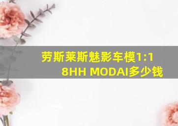 劳斯莱斯魅影车模1:18HH MODAI多少钱